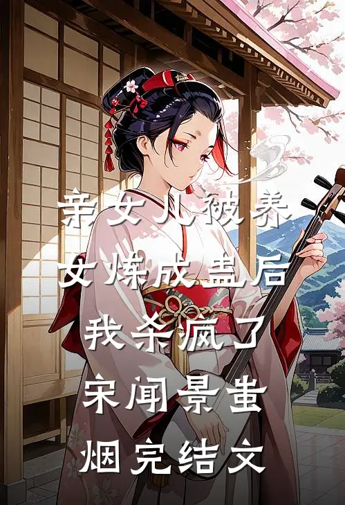 亲女儿被养女炼成蛊后，我杀疯了宋闻景蚩烟完结文