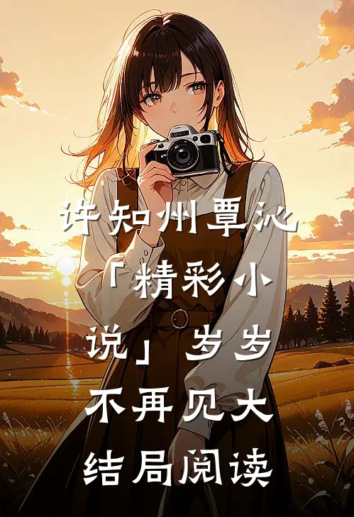 许知州覃沁「精彩小说」岁岁不再见大结局阅读