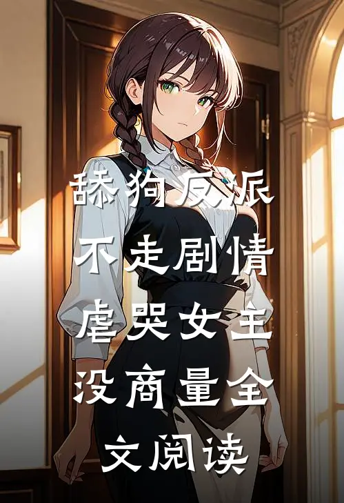 舔狗反派不走剧情，虐哭女主没商量全文阅读