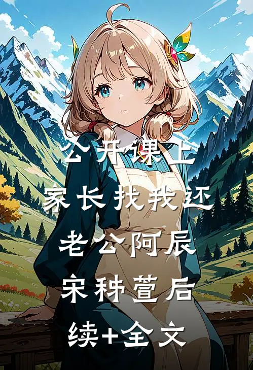 公开课上，家长找我还老公阿辰宋秭萱后续+全文