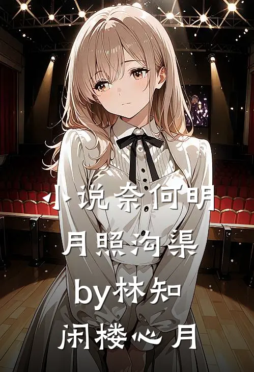 小说奈何明月照沟渠by林知闲楼心月