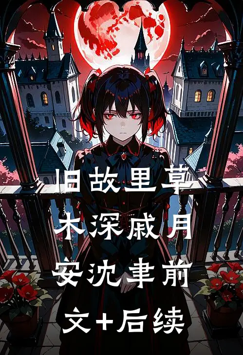 旧故里草木深戚月安沈聿前文+后续