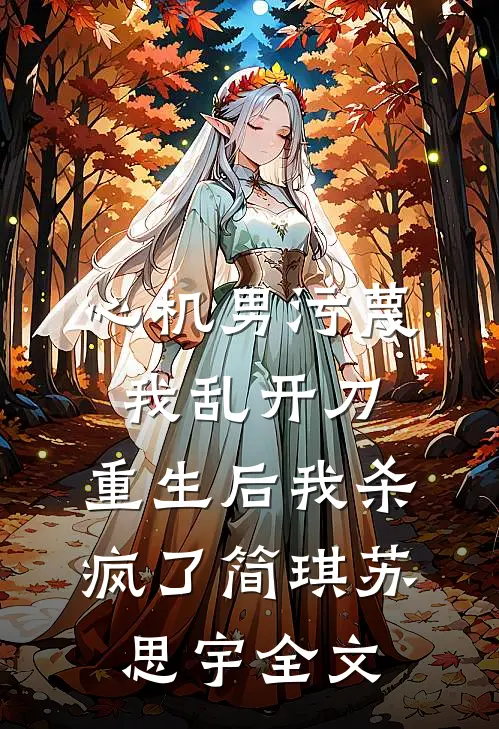 心机男污蔑我乱开刀，重生后我杀疯了简琪苏思宇全文