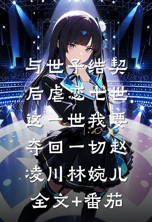 与世子结契后虐恋七世，这一世我要夺回一切赵凌川林婉儿全文+番茄