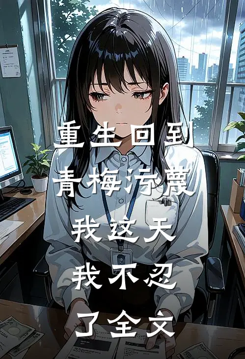 重生回到青梅污蔑我这天，我不忍了全文