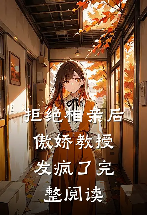 拒绝相亲后，傲娇教授发疯了完整阅读