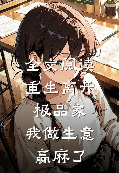 全文阅读重生离开极品家，我做生意赢麻了