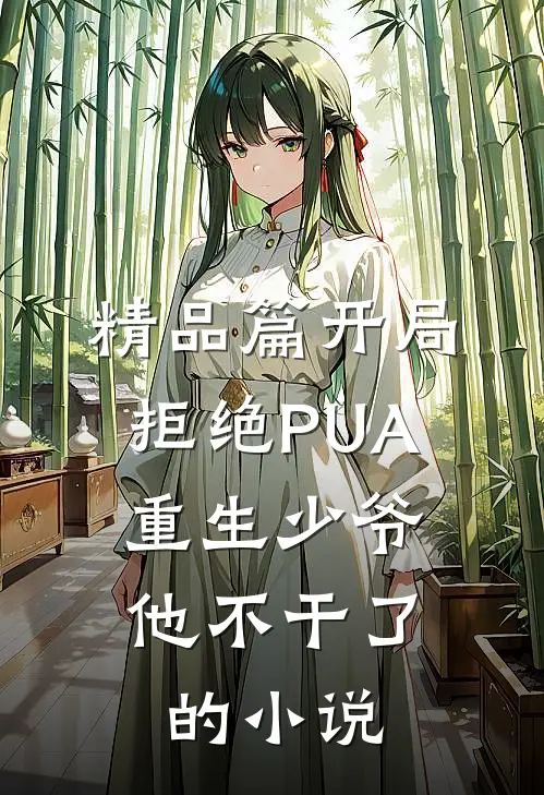 精品篇开局拒绝PUA，重生少爷他不干了的小说
