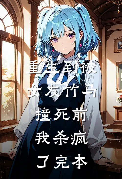 重生到被女友竹马撞死前，我杀疯了完本
