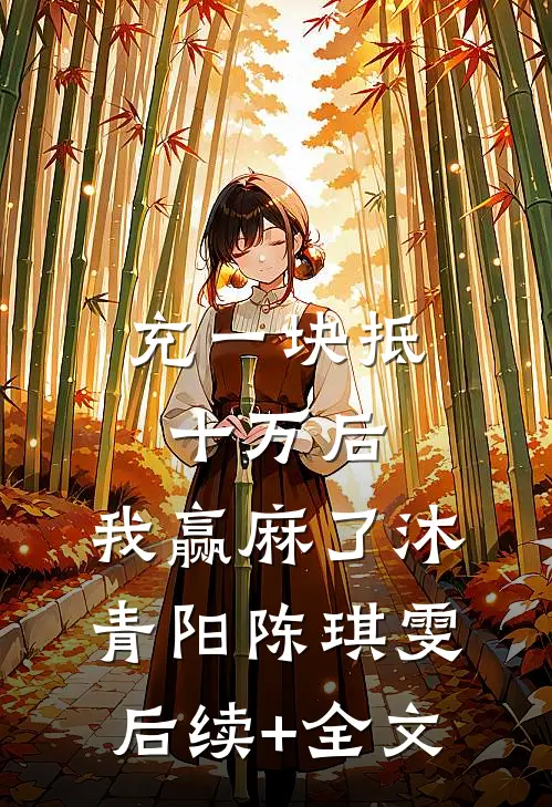 充一块抵十万后，我赢麻了沐青阳陈琪雯后续+全文