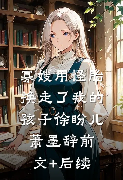 寡嫂用怪胎换走了我的孩子徐盼儿萧墨辞前文+后续
