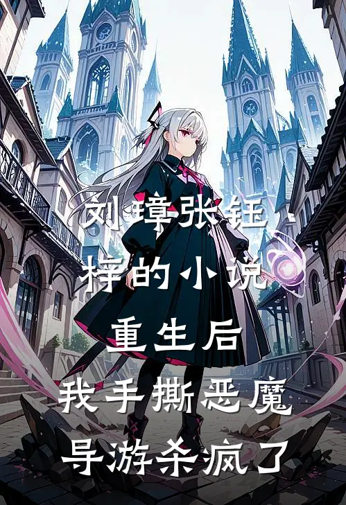 刘璋张钰梓的小说重生后，我手撕恶魔导游杀疯了