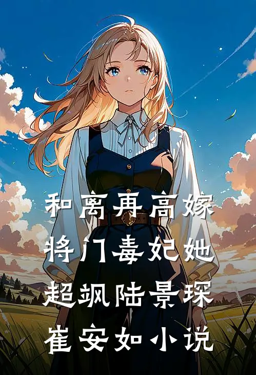 和离再高嫁，将门毒妃她超飒陆景琛崔安如小说