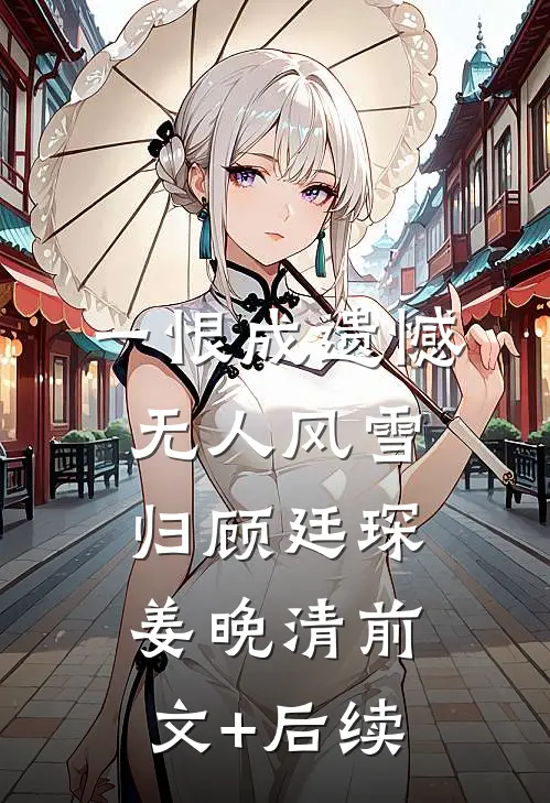 一恨成遗憾，无人风雪归顾廷琛姜晚清前文+后续
