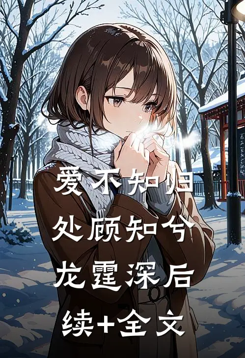 爱不知归处顾知兮龙霆深后续+全文