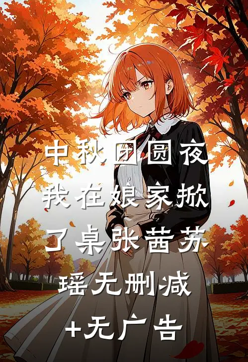 中秋团圆夜，我在娘家掀了桌张茜苏瑶无删减+无广告