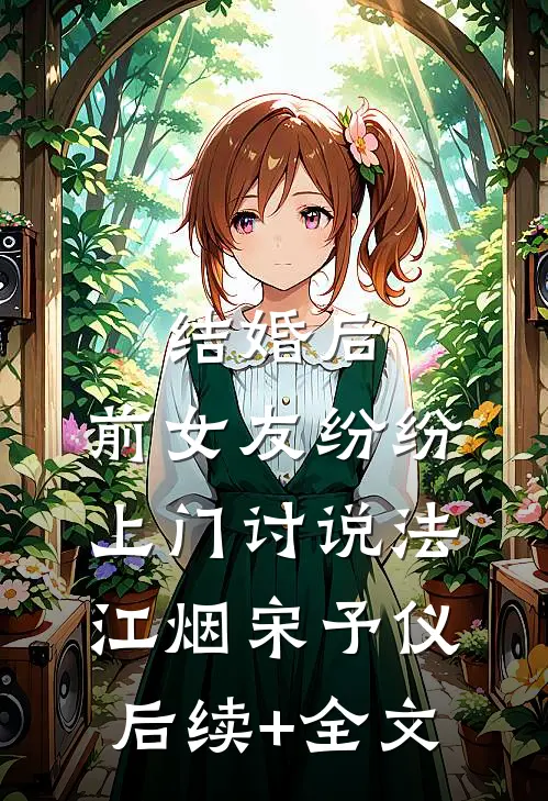 结婚后，前女友纷纷上门讨说法江烟宋予仪后续+全文