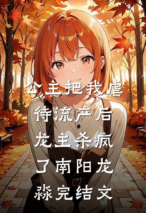 公主把我虐待流产后，龙主杀疯了南阳龙淼完结文