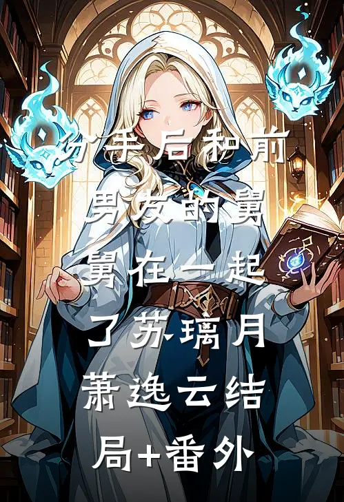 分手后和前男友的舅舅在一起了苏璃月萧逸云结局+番外