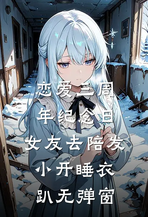 恋爱三周年纪念日，女友去陪发小开睡衣趴无弹窗