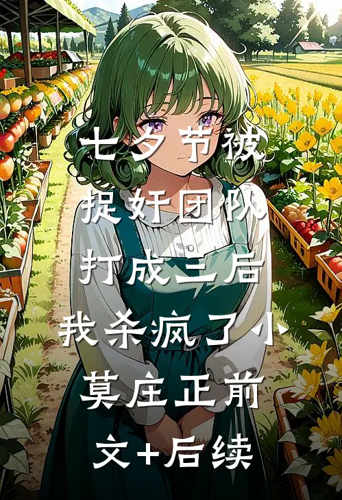 七夕节被捉奸团队打成三后，我杀疯了小莫庄正前文+后续