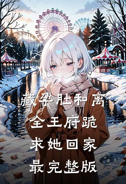 藏孕肚和离，全王府跪求她回家最完整版