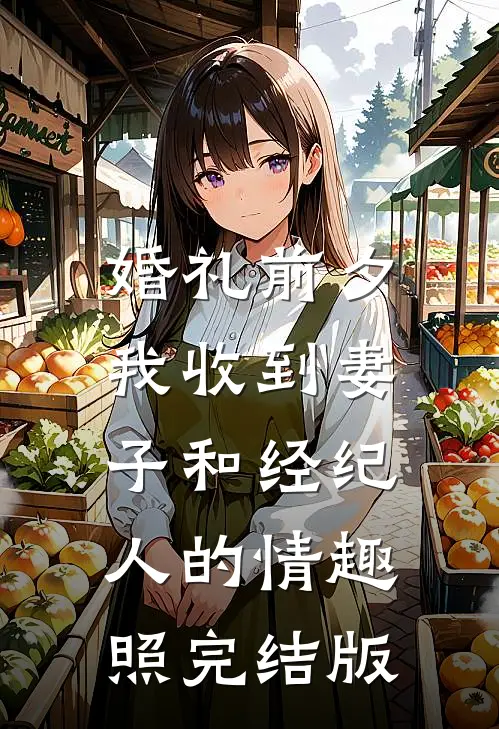 婚礼前夕,我收到妻子和经纪人的情趣照完结版