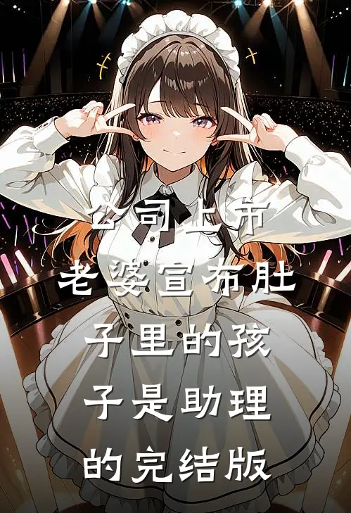 公司上市，老婆宣布肚子里的孩子是助理的完结版
