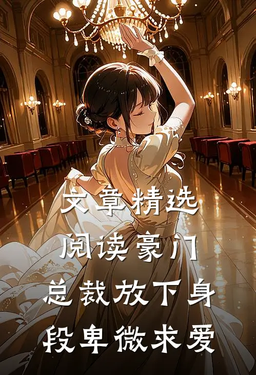 文章精选阅读豪门：总裁放下身段卑微求爱