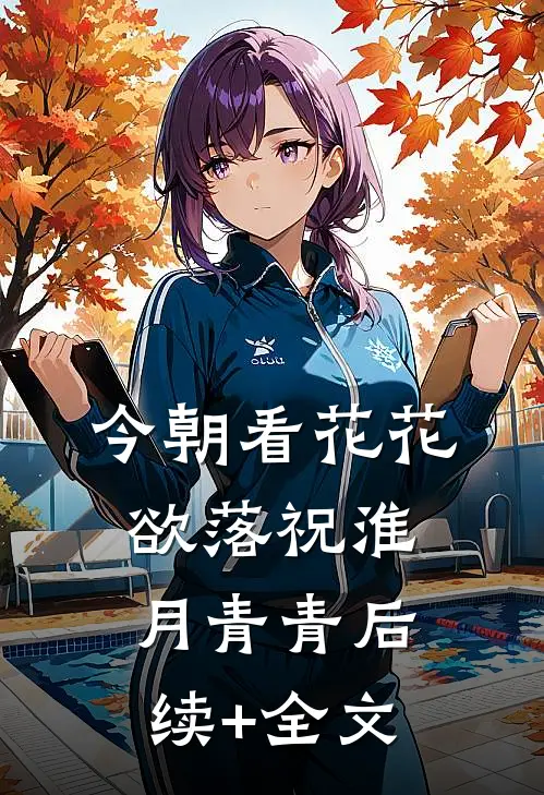 今朝看花花欲落祝淮月青青后续+全文