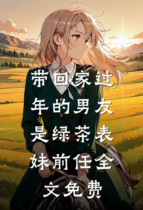 带回家过年的男友，是绿茶表妹前任全文免费