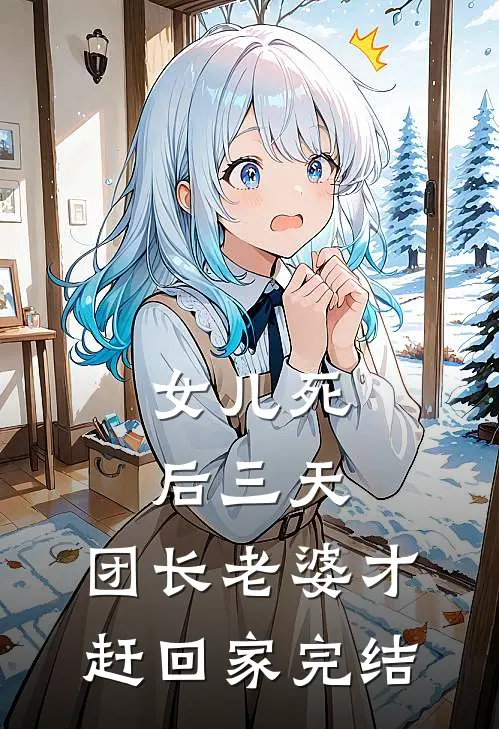 女儿死后三天，团长老婆才赶回家完结