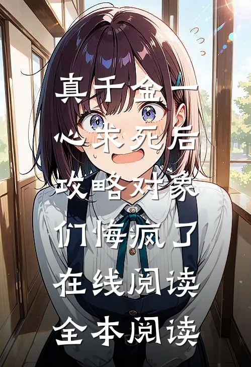 真千金一心求死后，攻略对象们悔疯了在线阅读全本阅读