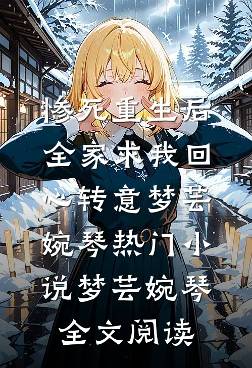 惨死重生后，全家求我回心转意梦芸婉琴热门小说（梦芸婉琴）全文阅读