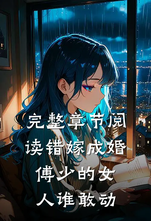 完整章节阅读错嫁成婚：傅少的女人谁敢动