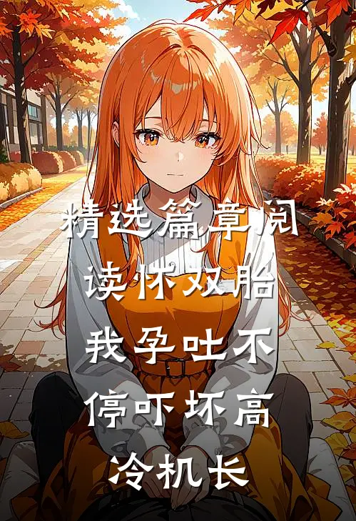精选篇章阅读怀双胎，我孕吐不停吓坏高冷机长