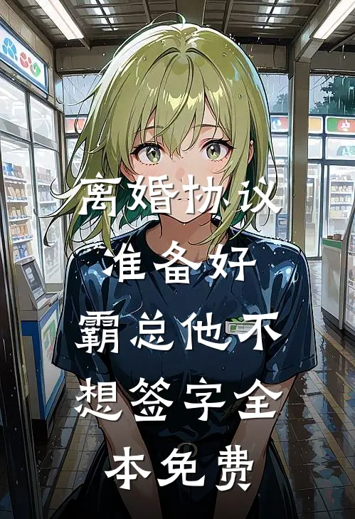 离婚协议准备好，霸总他不想签字全本免费