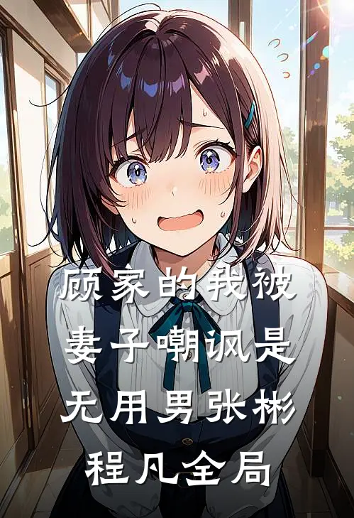 顾家的我被妻子嘲讽是无用男张彬程凡全局