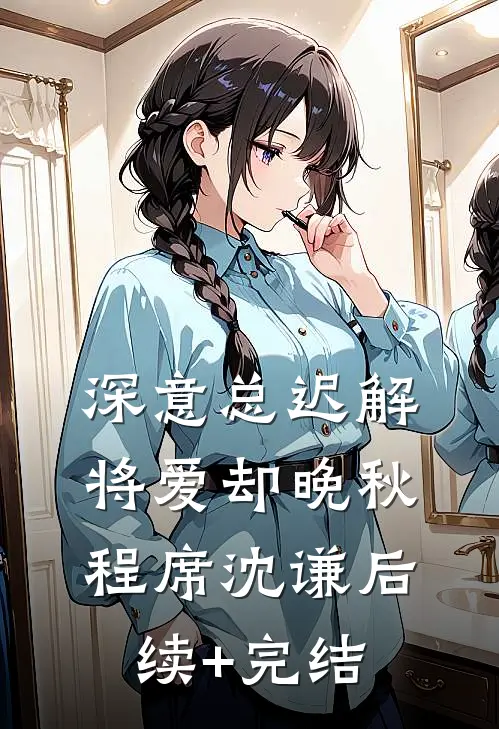 深意总迟解，将爱却晚秋程席沈谦后续+完结