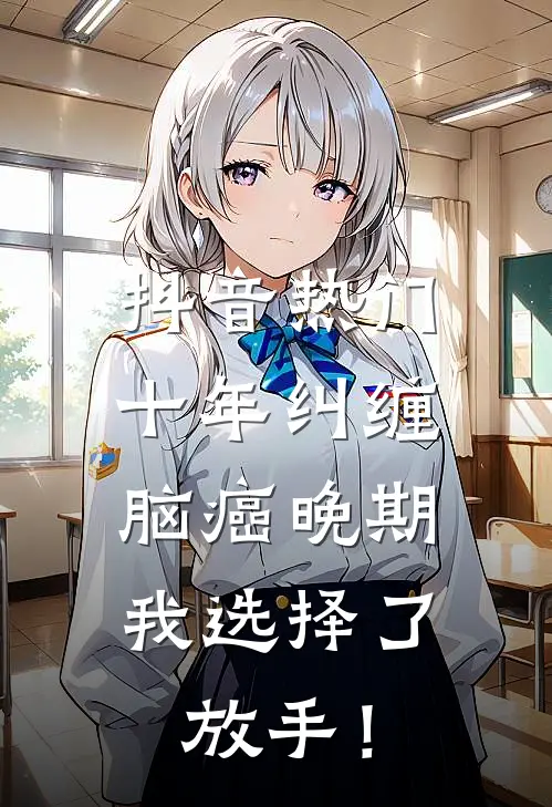 抖音热门十年纠缠：脑癌晚期，我选择了放手！