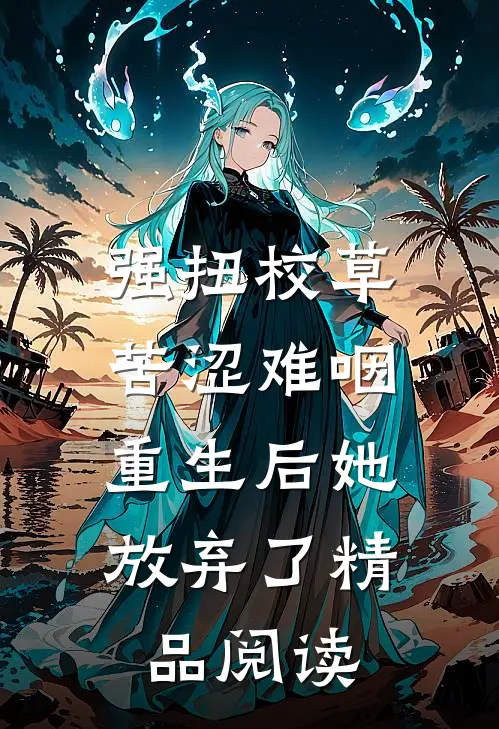 强扭校草苦涩难咽，重生后她放弃了精品阅读