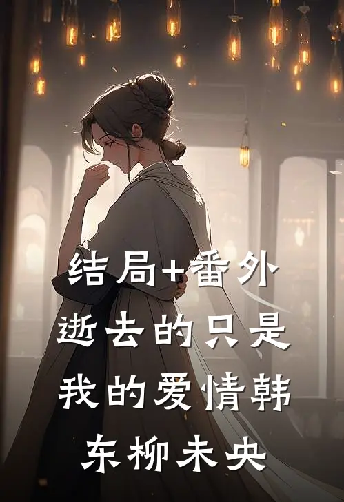 结局+番外逝去的只是我的爱情韩东柳未央