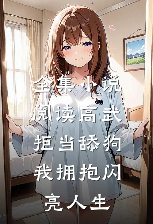全集小说阅读高武：拒当舔狗，我拥抱闪亮人生