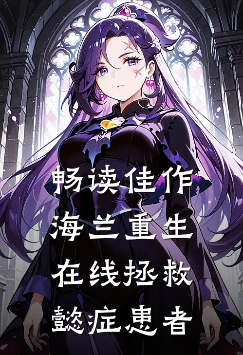 畅读佳作海兰重生，在线拯救懿症患者