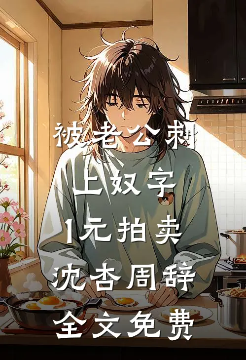 被老公刺上奴字，1元拍卖沈杏周辞全文免费