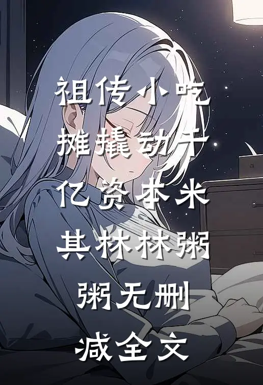 祖传小吃摊撬动千亿资本米其林林粥粥无删减全文