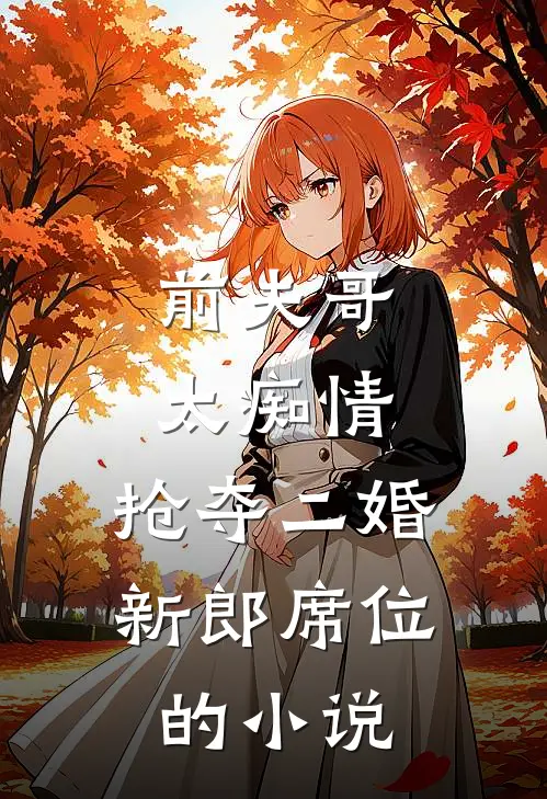 前夫哥太痴情，抢夺二婚新郎席位的小说