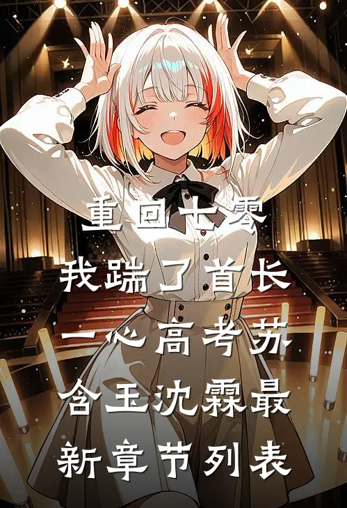 重回七零，我踹了首长一心高考苏含玉沈霖最新章节列表