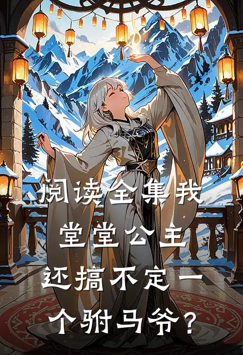阅读全集我堂堂公主，还搞不定一个驸马爷？