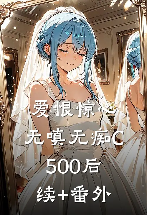 爱恨惊心，无嗔无痴C500后续+番外